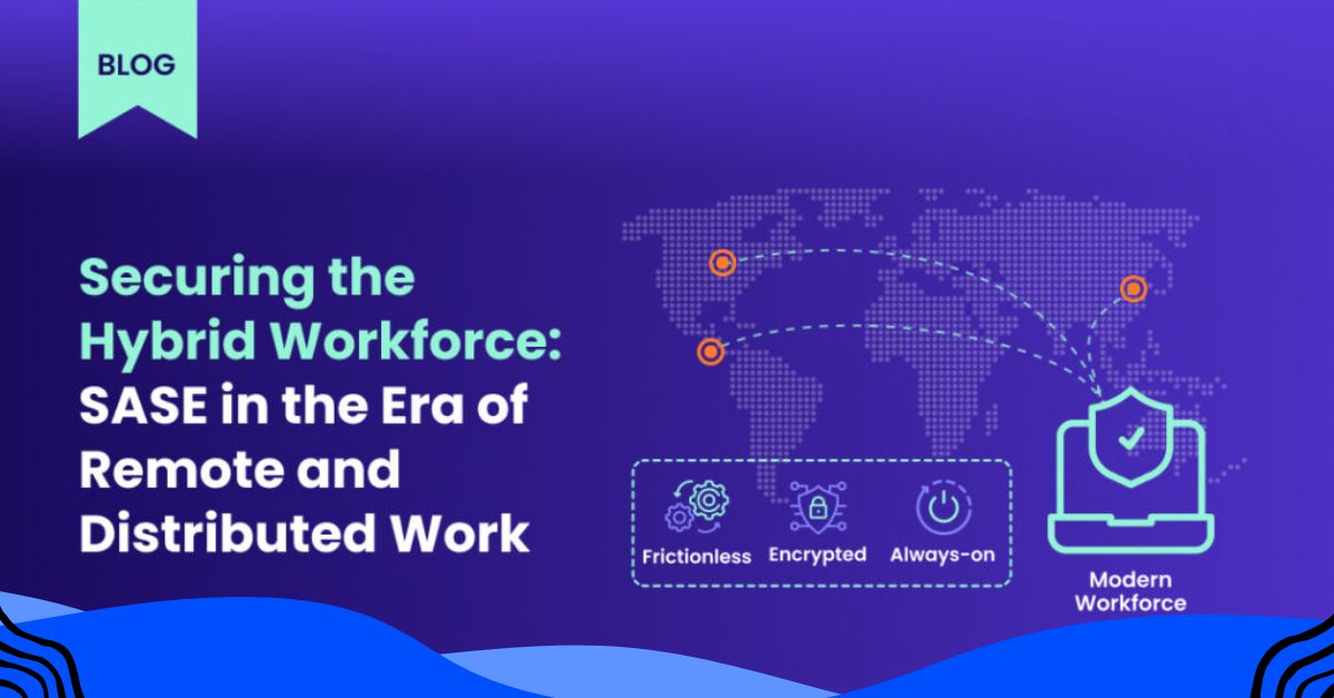 Securing the hybrid workforce with SASE
