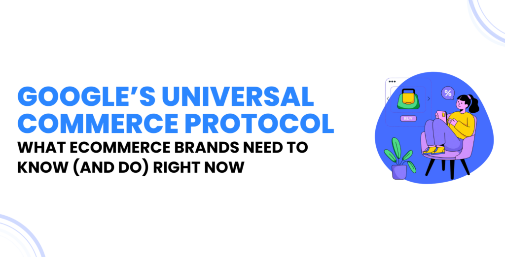 Google’s Universal Commerce Protocol: What Ecommerce Brands Need to Know (and Do) Right Now