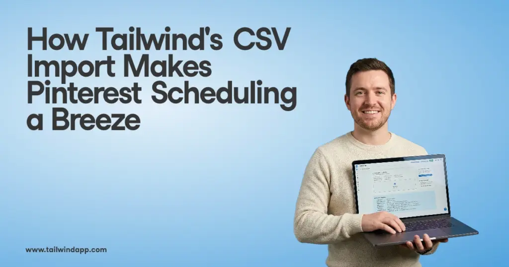 How Tailwind's CSV Import Makes Pinterest Scheduling a Breeze