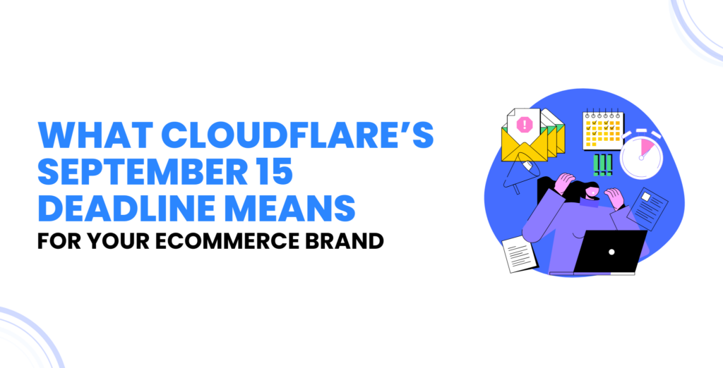 What Cloudflare’s September 15 Deadline Means for Your Ecommerce Brand